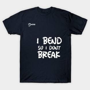 I bend so I don't break - Dotchs T-Shirt